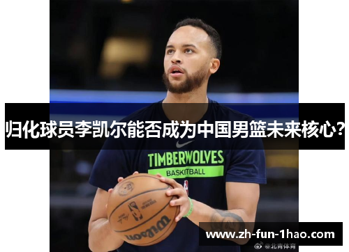 归化球员李凯尔能否成为中国男篮未来核心? 归化球员李凯尔能否成为中国男篮未来核心?