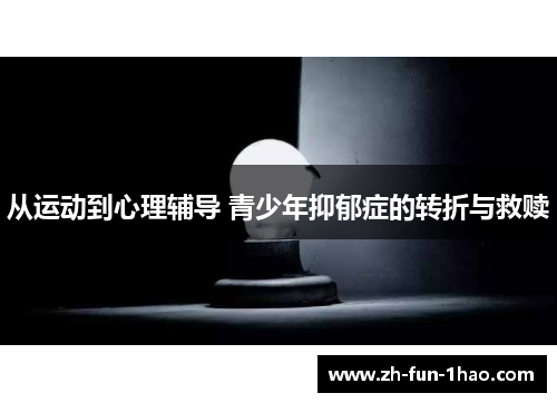 从运动到心理辅导 青少年抑郁症的转折与救赎 从运动到心理辅导 青少年抑郁症的转折与救赎