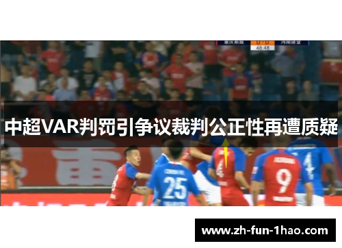 中超VAR判罚引争议裁判公正性再遭质疑 中超VAR判罚引争议裁判公正性再遭质疑