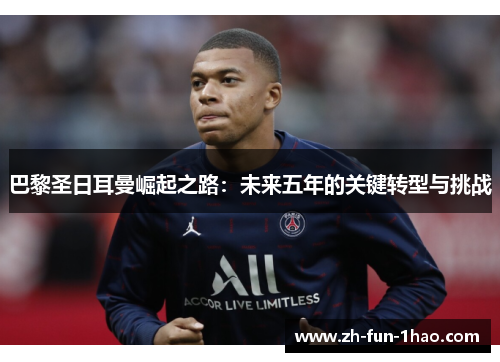 巴黎圣日耳曼崛起之路：未来五年的关键转型与挑战