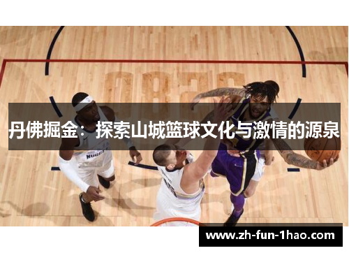 丹佛掘金:探索山城篮球文化与激情的源泉 丹佛掘金:探索山城篮球文化与激情的源泉
