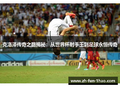 克洛泽传奇之路揭秘:从世界杯射手王到足球永恒传奇 克洛泽传奇之路揭秘:从世界杯射手王到足球永恒传奇
